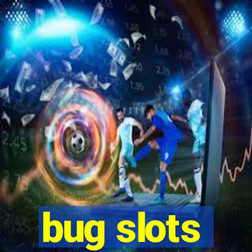 bug slots